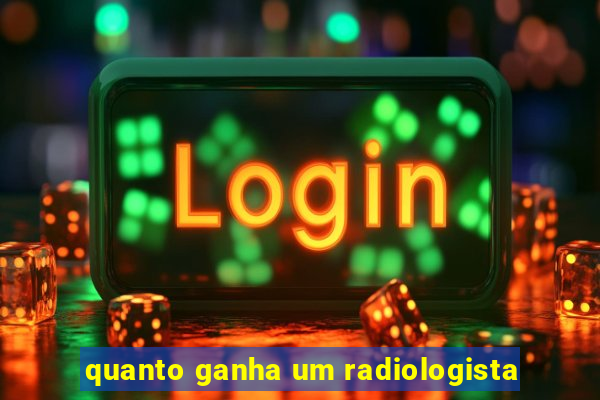 quanto ganha um radiologista